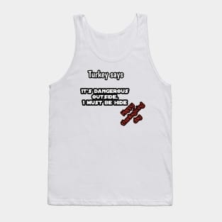 Turkey says, it's dangerous out side i must be hide, happy thanksgiving day Tank Top